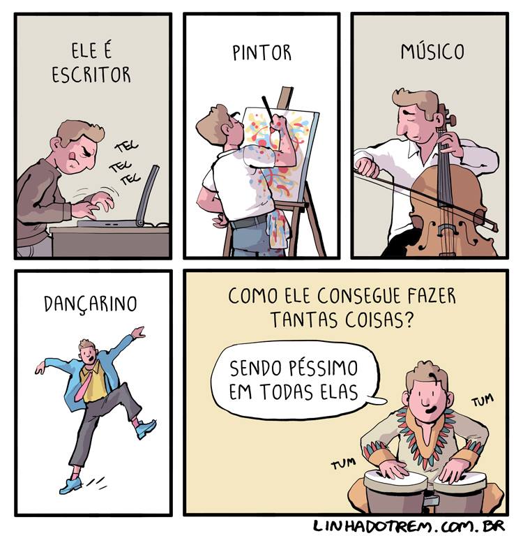 a comic strip of a person doing several activities. the narrator says: he's a writer, painter, musician, dancer. how can he do so many things? the man responds: being terrible at all of them